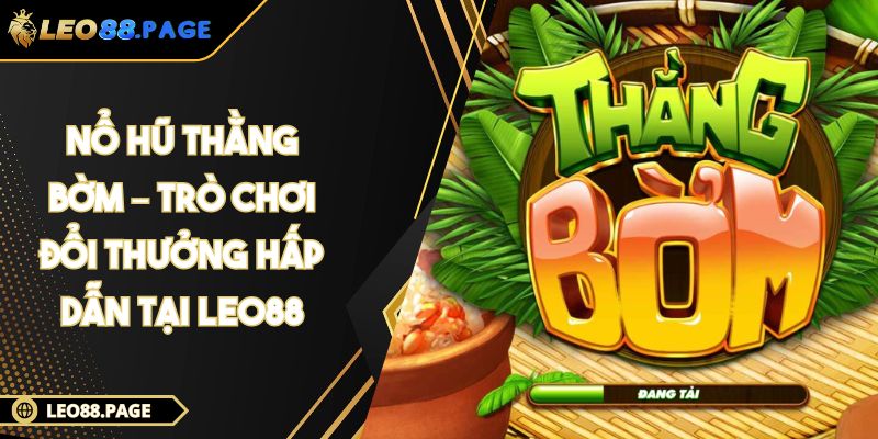 Nổ Hũ Thằng Bờm – Trò Chơi Đổi Thưởng Hấp Dẫn Tại LEO88 1 Nổ Hũ Thằng Bờm – Trò Chơi Đổi Thưởng Hấp Dẫn Tại LEO88