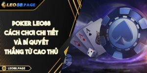 Poker LEO88 - Cách Chơi Chi Tiết Và Bí Quyết Thắng Từ Cao Thủ