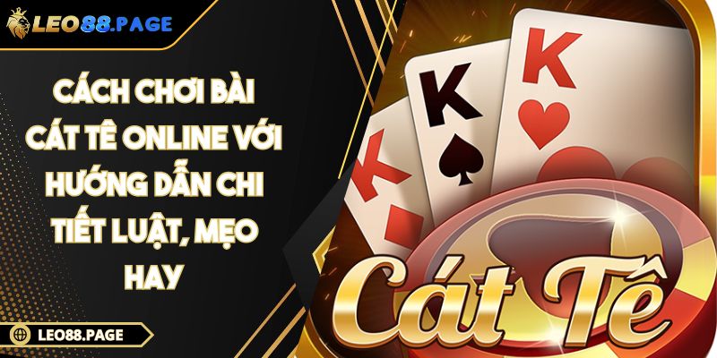 Cách Chơi Bài Cát Tê Online Với Hướng Dẫn Chi Tiết Luật, Mẹo Hay 1 Cách chơi bài Cát Tê online
